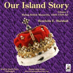 Our Island Story, Volume 2: Ruling British Monarchs, 10661509 AD, Henrietta Elizabeth Marshall