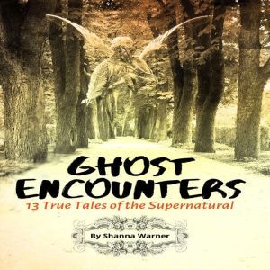 Ghost Encounters: 13 True Tales of the Supernatural, Shanna Warner