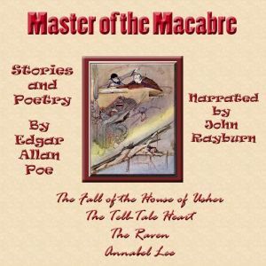 Master of the Macabre: Included: The Fall of the House of Usher, The Tell-Tale Heart, The Raven, and Annabel Lee, Edgar Allan Poe