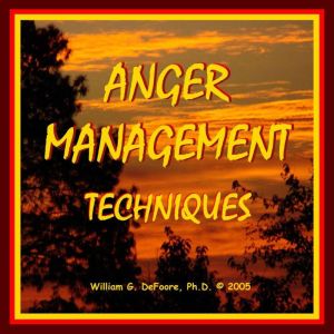 Anger Management Techniques: Healthy Ways To Control & Express Anger, William G. DeFoore