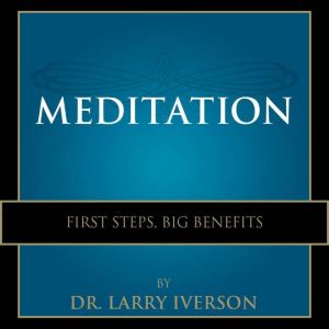 Meditation: First Steps, Big Benefits, Dr. Larry Iverson