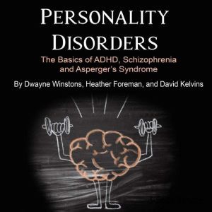 Personality Disorders: The Basics of ADHD, Schizophrenia and Aspergers Syndrome, David Kelvins