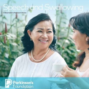 Speech and Swallowing: A Body Guide to Parkinson's Disease, Parkinson's Foundation