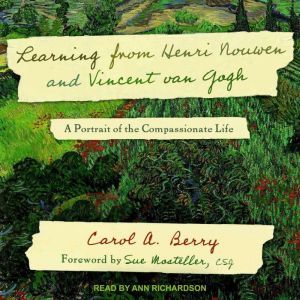 Learning from Henri Nouwen and Vincent van Gogh: A Portrait of the Compassionate Life, Carol A. Berry