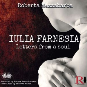 IULIA FARNESIA - Letters from a Soul: The real story of Giulia Farnese, Roberta Mezzabarba