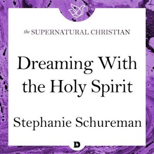 Dreaming with the Holy Spirit: A Feature Teaching From The Dream Book, Stephanie Schureman