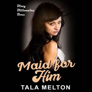 Maid for Him: Dirty Billionaire Boss, Tala Melton