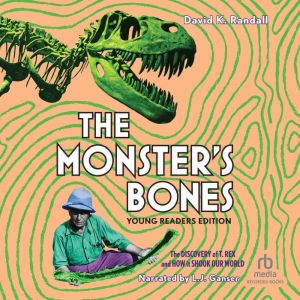 The Monster's Bones (Young Readers Edition): The Discovery of T. Rex and How It Shook Our World, David K. Randall