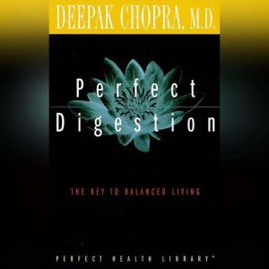 Perfect Digestion: The Key to Balanced Living, Deepak Chopra, M.D.