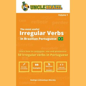 The most useful Irregular Verbs in Brazilian Portuguese: Learn how to conjugate, use and pronounce 50 Irregular Verbs in Portuguese, Uncle Brazil