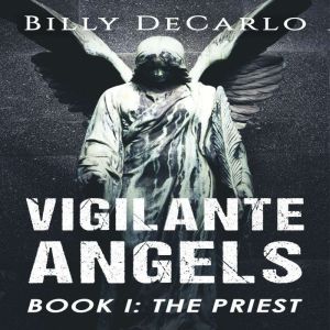 The Priest: Vigilante Angels Book I, Billy DeCarlo