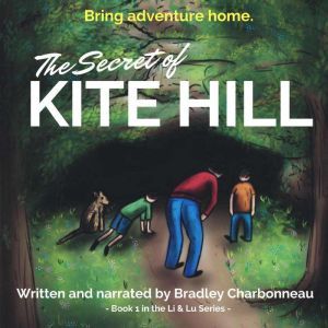 The Secret of Kite Hill: Bring Adventure Home, Bradley Charbonneau