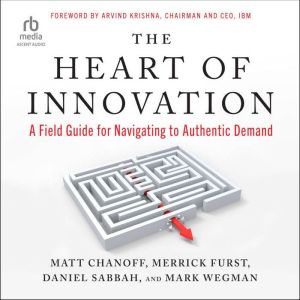 The Heart of Innovation: A Field Guide for Navigating to Authentic Demand, Matt Chanoff
