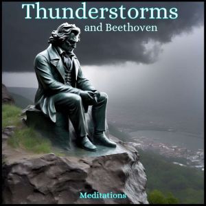 Thunderstorms and Beethoven: Meditations, Ludwig van Beethoven