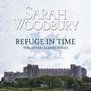 Refuge in Time: The After Cilmeri Series, Sarah Woodbury