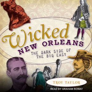 Wicked New Orleans: The Dark Side of the Big Easy, Troy Taylor
