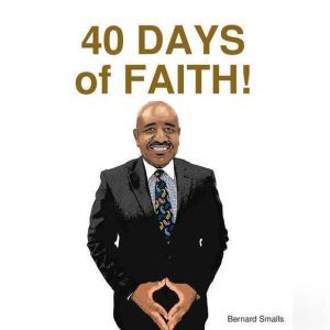 40 DAYS OF FAITH: Faith That Pleases God, Bernard Smalls