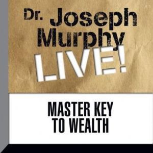 Master Key to Wealth: Dr. Joseph Murphy LIVE!, Joseph Murphy