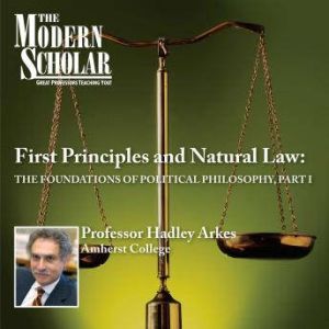 First Principles & Natural Law Part I: The Foundations of Political Philosophy (part I), Hadley Arkes