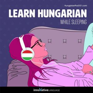 Learn Hungarian While Sleeping: Learn While Sleeping, Innovative Language Learning LLC