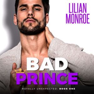 Bad Prince: An Accidental Pregnancy Romance, Lilian Monroe