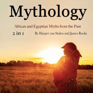 Mythology: African and Egyptian Myths from the Past, James Rooks