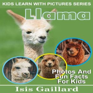 Llama: Photos and Fun Facts for Kids, Isis Gaillard