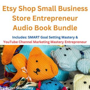 Etsy Shop Small Business Store Entrepreneur Audio Book Bundle: Includes: SMART Goal Setting Mastery & YouTube Channel Marketing Mastery Entrepreneur, Brian Mahoney