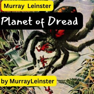 Murray Leinster:  Planet of Dread: He turned to see other horrors crawling toward him. Then he knew he was being marooned on a planet of endless terrors, Murray Leinster
