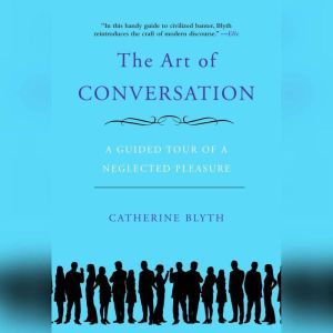 The Art of Conversation: A Guided Tour of a Neglected Pleasure, Catherine Blyth