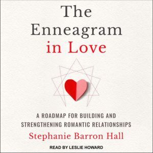 The Enneagram in Love: A Road Map for Building and Strengthening Romantic Relationships, Stephanie Barron Hall