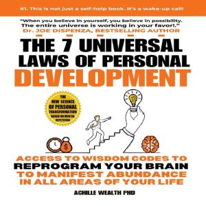 The 7 Universal Laws Of Personal Development: Access to wisdom codes to reprogram your brain, Achille Wealth PhD