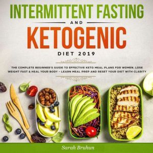 Intermittent Fasting & Ketogenic Diet 2019: The Complete Beginners Guide to Effective Keto Meal Plans for Women. Lose Weight Fast & Heal Your Body - Learn Meal Prep and Reset Your Diet with Clarity, Sarah Bruhn