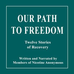 Our Path to Freedom: Twelve Stories of Recovery, Nicotine Anonymous members