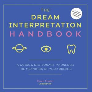 The Dream Interpretation Handbook: A Guide and Dictionary to Unlock the Meanings of Your Dreams, Karen Frazier