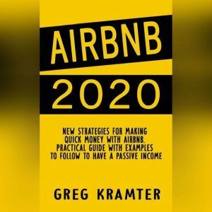 AIRBNB 2020: New strategies for making  quick money with airbnb. Practical guide with examples to follow to have a passive income, GREG KRAMTER