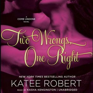 Two Wrongs, One Right: A Come Undone Novel, Katee Robert