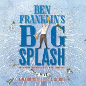 Ben Franklin's Big Splash: The Mostly True Story of His First Invention, Barb Rosenstock