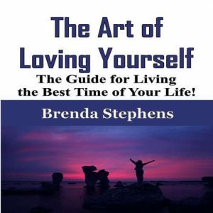 The Art of Loving Yourself: The Guide for Living the Best Time of Your Life!, Brenda Stephens
