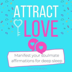 Attract love Manifest your soulmate affirmations for deep sleep: Law of attraction for love, 8-hour sleep cycle, Let love in, Calling in the one, Have better relationships, Find happiness and joy, Love and Bloom