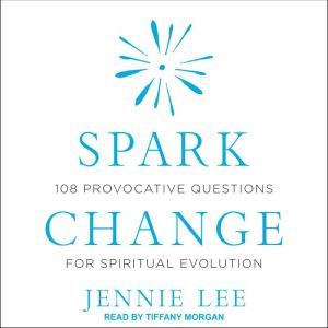 Spark Change: 108 Provocative Questions for Spiritual Evolution, Jennie Lee
