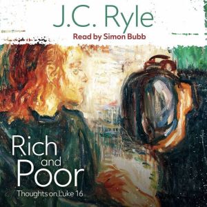 Rich and Poor: Thoughts on Luke 16, J. C. Ryle