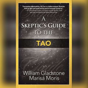A Skeptics Guide to the Tao, William Gladstone; Marisa P. Moris