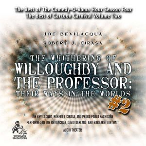The Whithering of Willoughby and the Professor: Their Ways in the Worlds, Vol. 2: The Best of Comedy-O-Rama Hour Season 4, Joe Bevilacqua; Robert J. Cirasa; Pedro Pablo Sacristn
