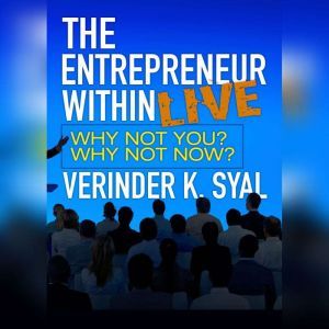 The Entrepreneur Within LIVE: Why Not You?  Why Not Now?, Verinder K. Syal