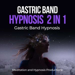 Gastric band hypnosis 2 in 1: Gastric Band Hypnosis, Meditation andd Hypnosis Productions