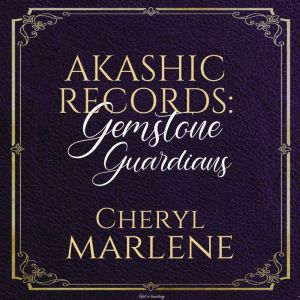 Akashic Records: Gemstone Guardians: Healing Messages to Overcome Fear, Navigate Change, and Choose the Evolution of Your Personal Power, Cheryl Marlene