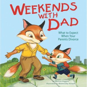 Weekends with Dad: What to Expect When Your Parents Divorce, Melissa Higgins