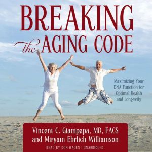 Breaking the Aging Code: Maximizing Your DNA Function for Optimal Health and Longevity, Vincent C. Giampapa, MD, FACS; Miryam Ehrlich Williamson