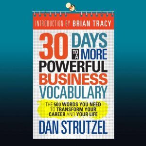 30 Days to a More Powerful Business Vocabulary: The 500 Words You Need to Transform Your Career and Your Life, Dan Strutzel